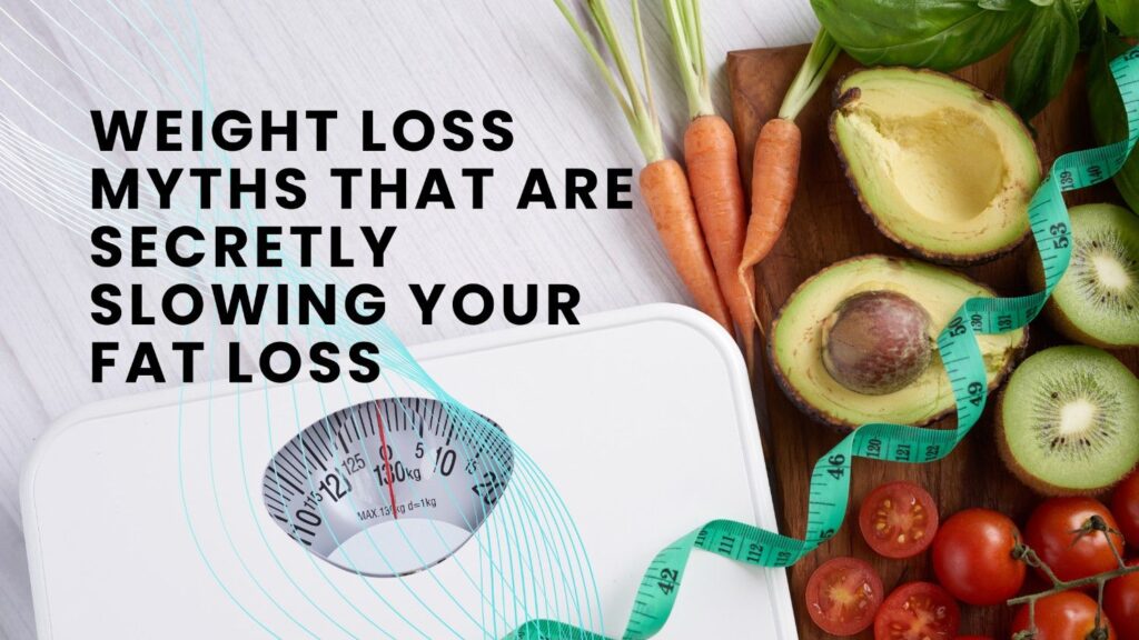 Weight Loss Myths That Are Secretly Slowing Your Fat Loss